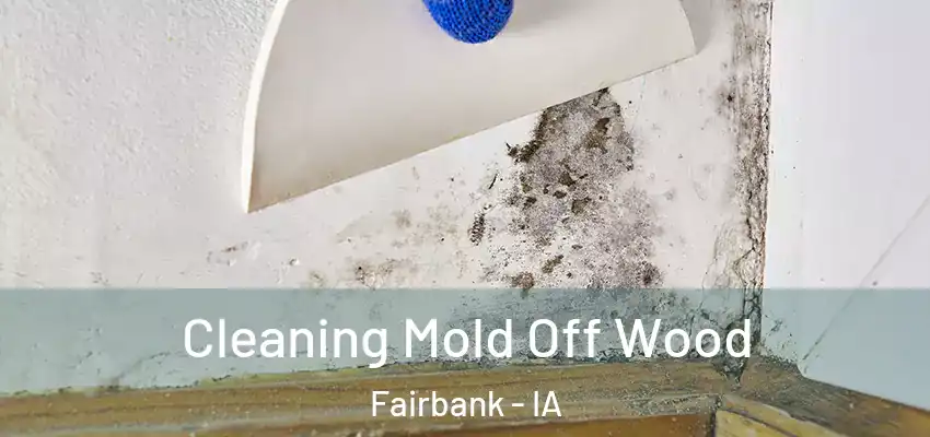  Cleaning Mold Off Wood Fairbank - IA